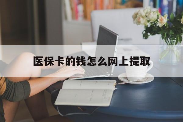 东阳最新医保卡的钱怎么网上提取方法分析(最方便真实的东阳医保余额怎么提取到银行卡方法)