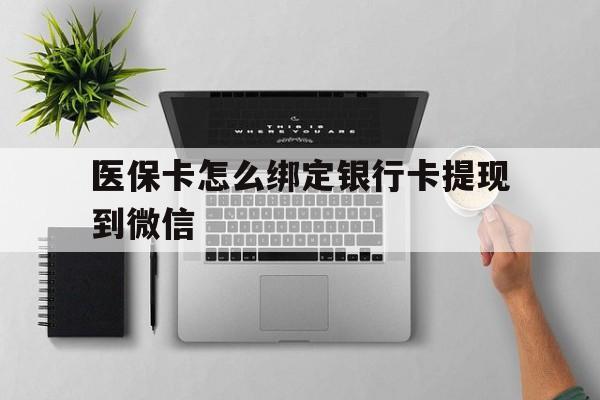 东阳最新医保卡怎么绑定银行卡提现到微信方法分析(最方便真实的东阳医保卡怎么绑定转账方法)