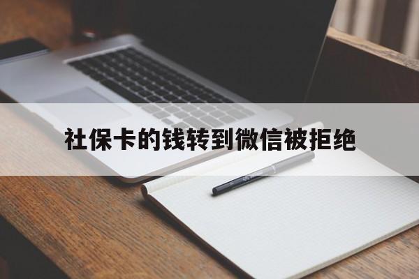 东阳最新社保卡的钱转到微信被拒绝方法分析(最方便真实的东阳社保卡转进去的钱转不出来了怎么办?方法)