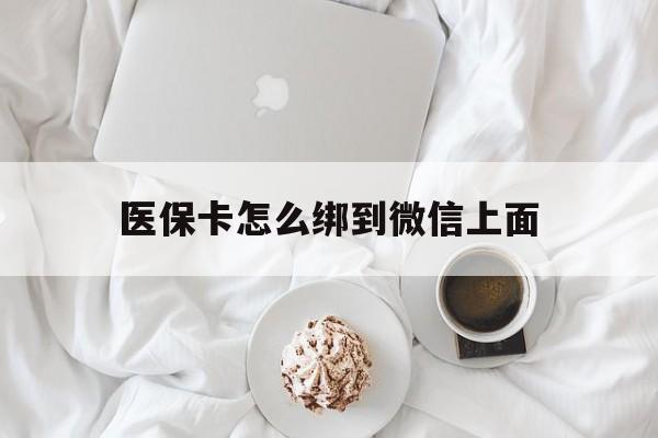 东阳最新医保卡怎么绑到微信上面方法分析(最方便真实的东阳医保卡怎么与微信绑定方法)