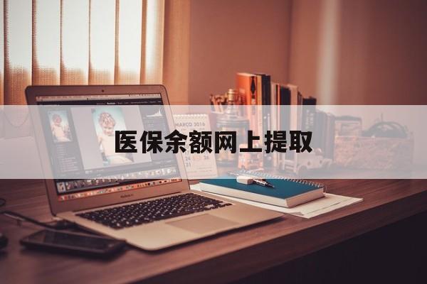 东阳最新医保余额网上提取方法分析(最方便真实的东阳医保余额网上提取多久到账方法)